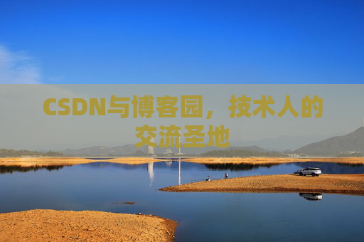CSDN与博客园,技术人的交流圣地 CSDN与博客园,技术人的交流圣地